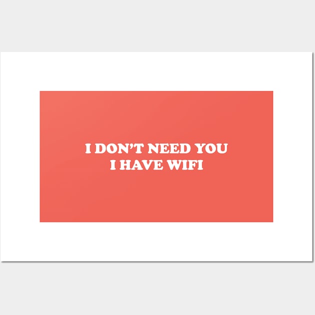 I don't need you I have WiFi Wall Art by thedesignleague